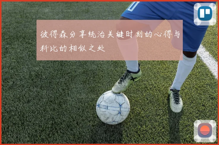 彼得森分享统治关键时刻的心得与科比的相似之处