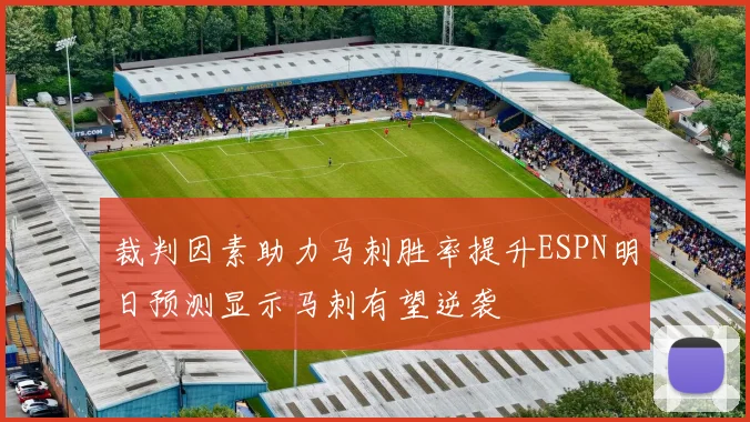 裁判因素助力马刺胜率提升ESPN明日预测显示马刺有望逆袭